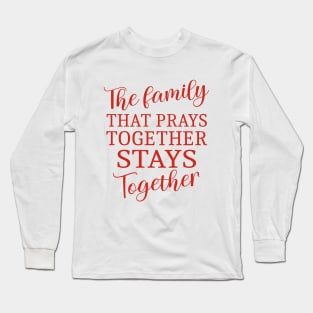 The family that prays together stays together, Family reunion Long Sleeve T-Shirt